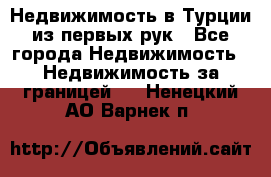 Недвижимость в Турции из первых рук - Все города Недвижимость » Недвижимость за границей   . Ненецкий АО,Варнек п.